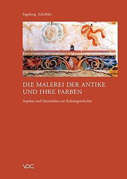 Die Malerei der Antike und ihre Farben: Aspekte und Materialien zur Koloritgeschichte