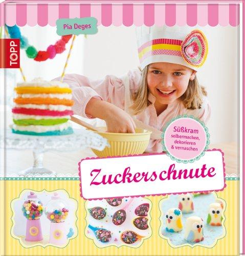 Zuckerschnute: Süßkram selbermachen ...