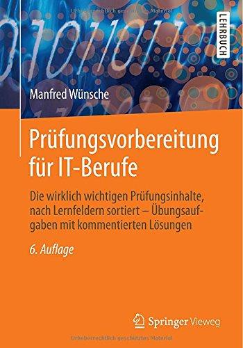 Prüfungsvorbereitung für IT-Berufe: Die wirklich wichtigen Prüfungsinhalte, nach Lernfeldern sortiert - Übungsaufgaben mit kommentierten Lösungen