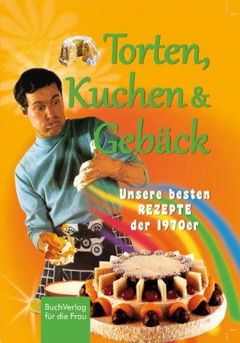 Torten, Kuchen & Gebäck: Unsere besten Rezepte aus den 1970ern