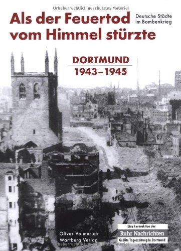 Als der Feuertod vom Himmel stürzte - Dortmund 1943 - 1945. Deutsche Städte im Bombenkrieg.: Deutsche Städte im Bombenkrieg. Dortmund 1943 - 1945