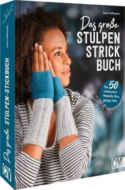 Stulpen stricken – Das große Stulpen-Strickbuch: Die 50 schönsten Modelle fürs ganze Jahr