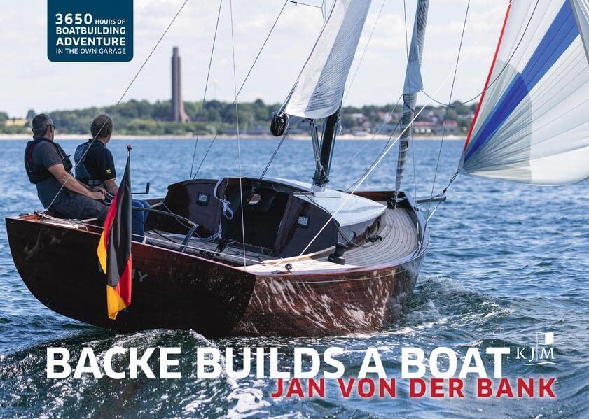 Backe builds a boat: 3650 Hours of Boatbuilding Adventure in the own Garage