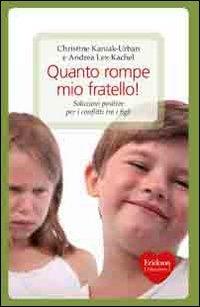 Quanto rompe mio fratello! Soluzioni positive per i conflitti tra i figli (Capire con il cuore)