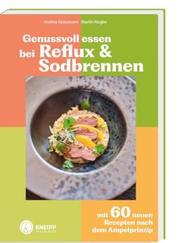 Genussvoll essen bei Reflux und Sodbrennen: Mit 60 neuen Rezepten nach dem Ampelprinzip