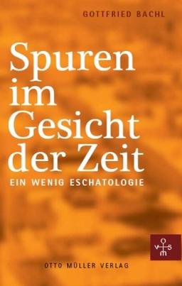 Spuren im Gesicht der Zeit: Kleine Eschatologie: Ein wenig Eschatologie