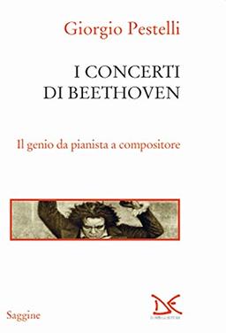 I concerti di Beethoven. Il genio da pianista a compositore (Saggine)