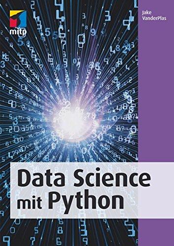 Data Science mit Python: Das Handbuch für den Einsatz von IPython, Jupyter, NumPy, Pandas, Matplotlib und Scikit-Learn(mitp Business)