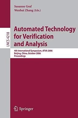 Automated Technology for Verification and Analysis: 4th International Symposium, ATVA 2006, Beijing, China, October 23-26, 2006, Proceedings (Lecture Notes in Computer Science, 4218, Band 4218)