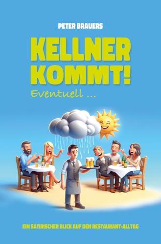 Kellner kommt! Eventuell ...: Ein satirischer Blick auf den Restaurant-Alltag