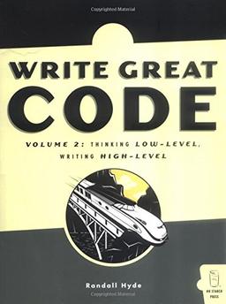 Write Great Code: Volume 2: Thinking Low-Level, Writing High-Level