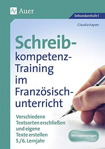 Schreibkompetenz-Training im Französischunterricht: Verschiedene Textsorten erschließen und eigene Texte erstellen 5.-6. Lernjahr (9. und 10. Klasse) (Schreibkompetenz-Training Sekundarstufe)