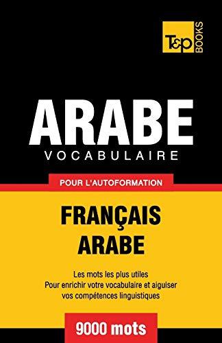 Vocabulaire Français-Arabe pour l'autoformation - 9000 mots (French Collection, Band 37)