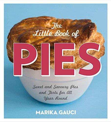 The Little Book of Pies: Sweet and Savoury Pies and Tarts For All Year Round