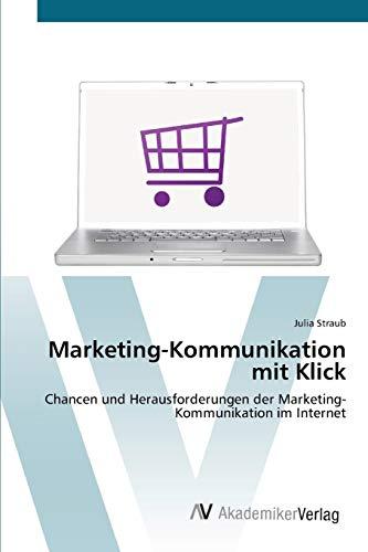 Marketing-Kommunikation mit Klick: Chancen und Herausforderungen der Marketing-Kommunikation im Internet