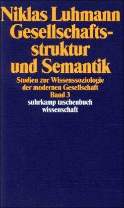 Gesellschaftsstruktur und Semantik: Studien zur Wissenssoziologie der modernen Gesellschaft. Band 3: BD 3 (suhrkamp taschenbuch wissenschaft)