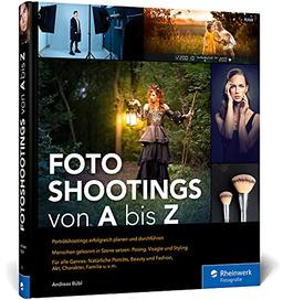 Fotoshootings von A bis Z: das Praxisbuch für die Porträtfotografie. Mit über 40 Beispielen zu Beauty, Fashion, Familie, Akt und Co.