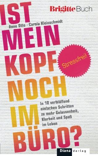 Ist mein Kopf noch im Büro?: Stressfrei! In 10 verblüffend einfachen Schritten zu mehr Gelassenheit, Klarheit und Spaß im Leben