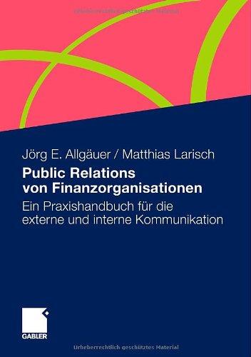 Public Relations von Finanzorganisationen: Ein Praxishandbuch für die externe und interne Kommunikation