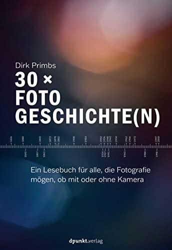 30 × Fotogeschichte(n): Ein Lesebuch für alle, die Fotografie mögen, ob mit oder ohne Kamera