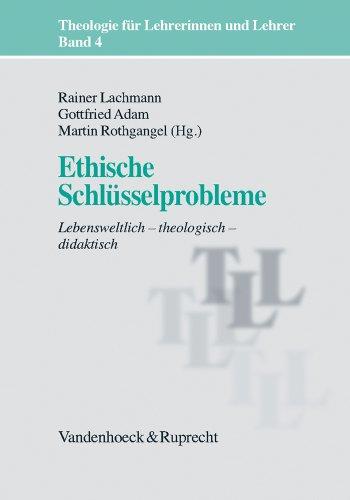 Theologie für Lehrerinnen und Lehrer: Ethische Schlüsselprobleme. Lebensweltlich -systematisch - didaktisch: Bd 4 (Theologie Fur Lehrerinnen Und Lehrer)