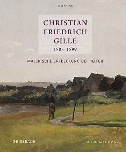 Christian Friedrich Gille 1805-1899: Malerische Entdeckung der Natur