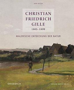 Christian Friedrich Gille 1805-1899: Malerische Entdeckung der Natur