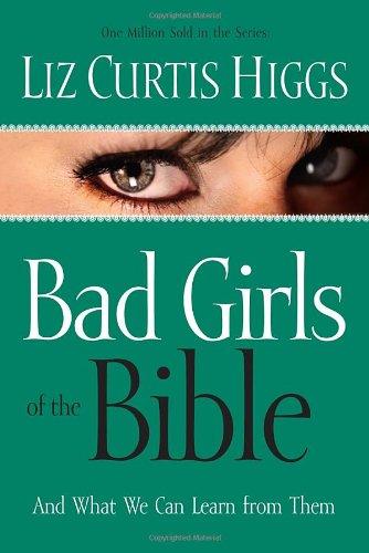 Bad Girls of the Bible: And What We Can Learn from Them