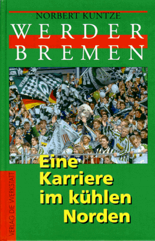 Werder Bremen. Eine Karriere im kühlen Norden