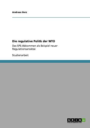 Die regulative Politk der WTO: Das SPS-Abkommen als Beispiel neuer Regulationsansätze