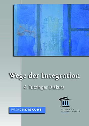 Wege der Integration: 4. Tutzinger Diskurs