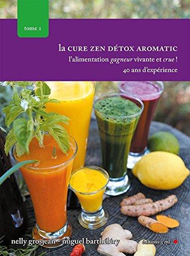 L'alimentation gagneur vivante et crue !. Vol. 1. La cure zen détox aromatic