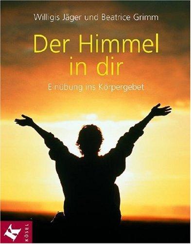 Der Himmel in dir: Einübung ins Körpergebet