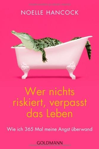 Wer nichts riskiert, verpasst das Leben: Wie ich 365 Mal meine Angst überwand