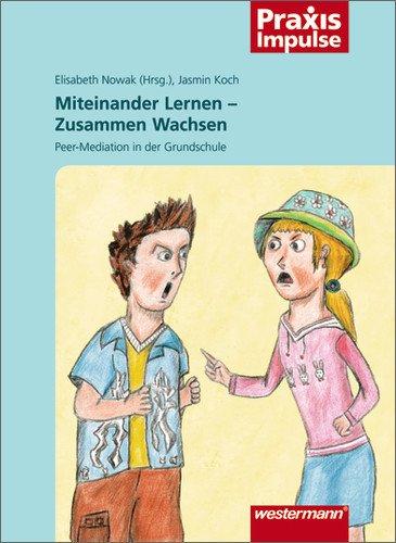 Miteinander Lernen - Zusammen Wachsen: Peer-Mediation in der Grundschule (Praxis Impulse)