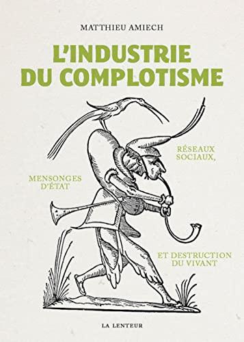 L'industrie du complotisme : réseaux sociaux, mensonges d'Etat et destruction du vivant