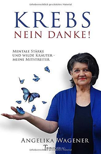 Krebs Nein Danke!: Mentale Stärke und wilde Kräuter - meine Mitstreiter