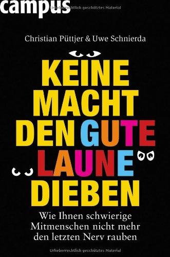 Keine Macht den Gute-Laune-Dieben: Wie Ihnen schwierige Mitmenschen nicht mehr den letzten Nerv rauben