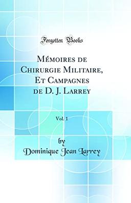 Mémoires de Chirurgie Militaire, Et Campagnes de D. J. Larrey, Vol. 1 (Classic Reprint)