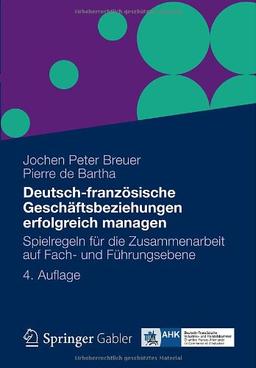 Deutsch-französische Geschäftsbeziehungen erfolgreich managen: Spielregeln für die Zusammenarbeit auf Fach- und Führungsebene