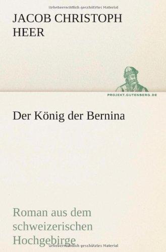 Der König der Bernina: Roman aus dem schweizerischen Hochgebirge (TREDITION CLASSICS)