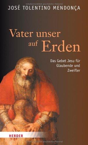 Vater unser auf Erden: Das Gebet Jesu für Glaubende und Zweifler