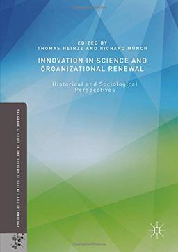 Innovation in Science and Organizational Renewal: Historical and Sociological Perspectives (Palgrave Studies in the History of Science and Technology)