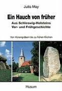 Ein Hauch von früher: Aus Schleswig-Holsteins Vor- und Frühgeschichte. Von Hünengräbern bis zu frühen Kirchen