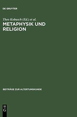 Metaphysik und Religion: Zur Signatur des spätantiken Denkens / Akten des Internationalen Kongresses vom 13.-17. März 2001 in Würzburg (Beiträge zur Altertumskunde, 160, Band 160)