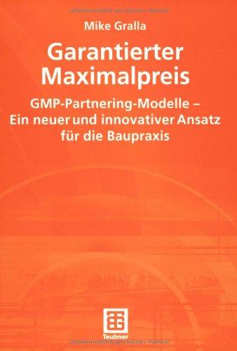 Garantierter Maximalpreis. GMP - Partnering - Modelle, ein neuer und innovativer Ansatz für die Baupraxis (Leitfaden des Baubetriebs und der Bauwirtschaft)