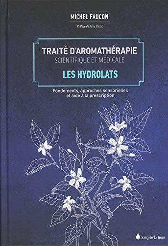 Traité d'aromathérapie scientifique et médicale. Vol. 2. Les hydrolats : fondements, approches sensorielles et aide à la description