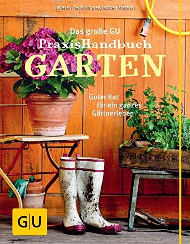 Das große GU Praxishandbuch Garten: Guter Rat für ein ganzes Gärtnerleben (GU Garten Extra)