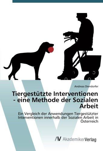 Tiergestützte Interventionen - eine Methode der Sozialen Arbeit: Ein Vergleich der Anwendungen Tiergestützter Interventionen innerhalb der Sozialen Arbeit in Österreich