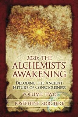 2020: The Alchemists' Awakening Volume Two: Decoding The Ancient Future of Consciousness